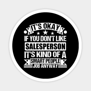 Salesperson lover It's Okay If You Don't Like Salesperson It's Kind Of A Smart People job Anyway Magnet